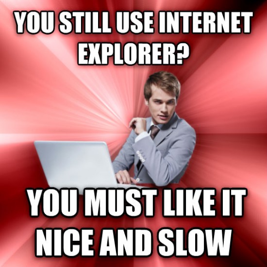 You still use Internet Explorer?