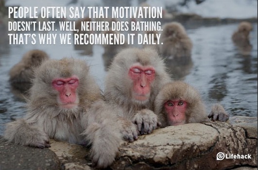 People often say that motivation doesn’t last. Well, neither does bathing.. that’s why we recommend it daily